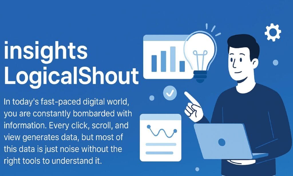 Insights LogicalShout: Transforming Raw Data Into Actionable Results