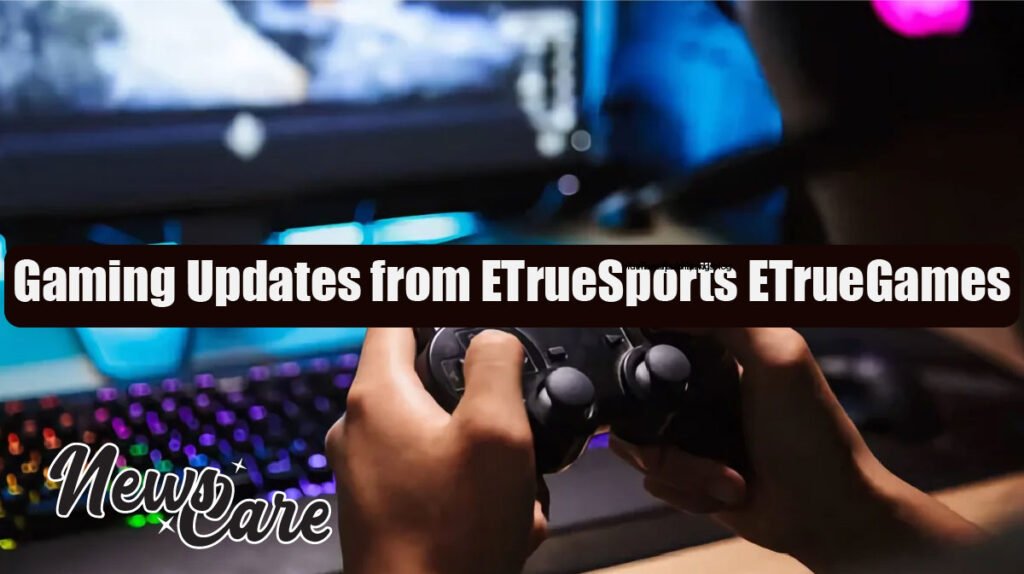 Gaming Updates from ETrueSports ETrueGames: What Players Need to Know